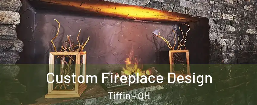  Custom Fireplace Design Tiffin - OH