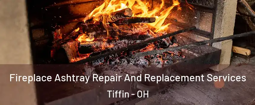  Fireplace Ashtray Repair And Replacement Services Tiffin - OH