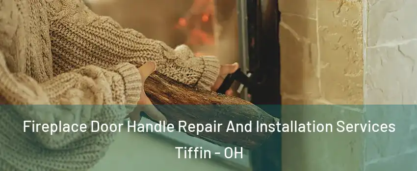  Fireplace Door Handle Repair And Installation Services Tiffin - OH