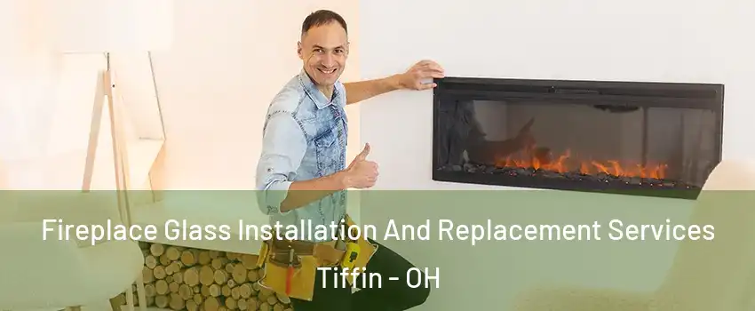  Fireplace Glass Installation And Replacement Services Tiffin - OH
