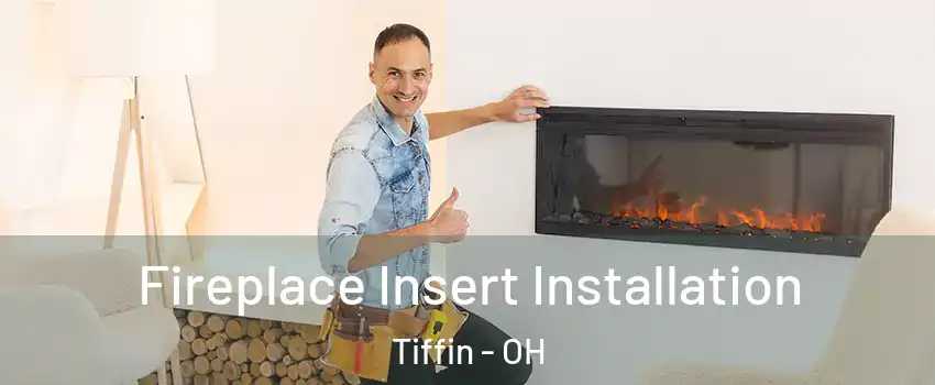  Fireplace Insert Installation Tiffin - OH