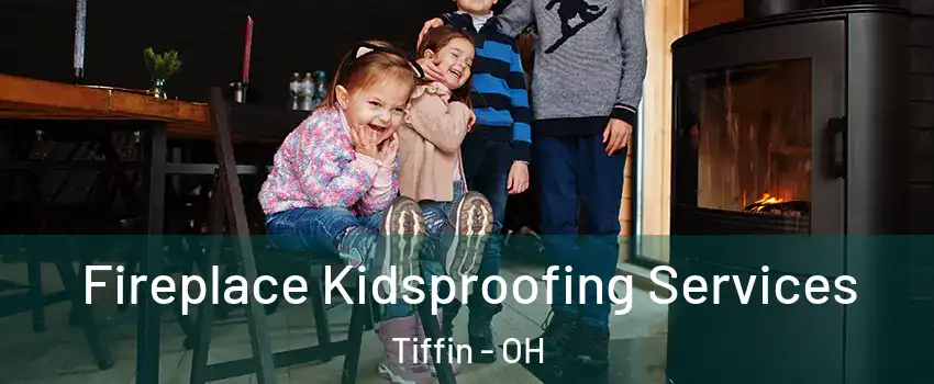  Fireplace Kidsproofing Services Tiffin - OH