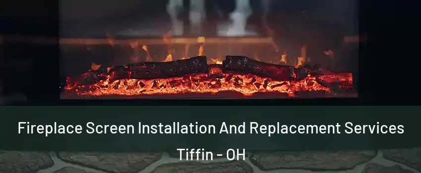  Fireplace Screen Installation And Replacement Services Tiffin - OH