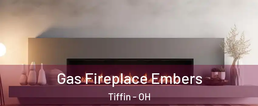  Gas Fireplace Embers Tiffin - OH