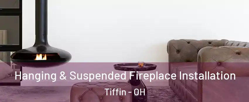  Hanging & Suspended Fireplace Installation Tiffin - OH