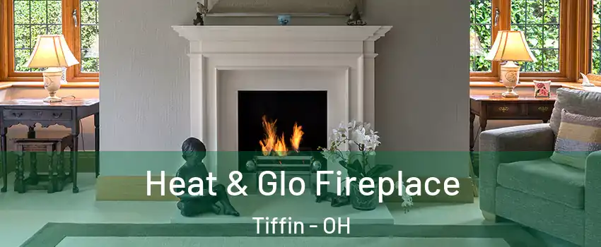  Heat & Glo Fireplace Tiffin - OH