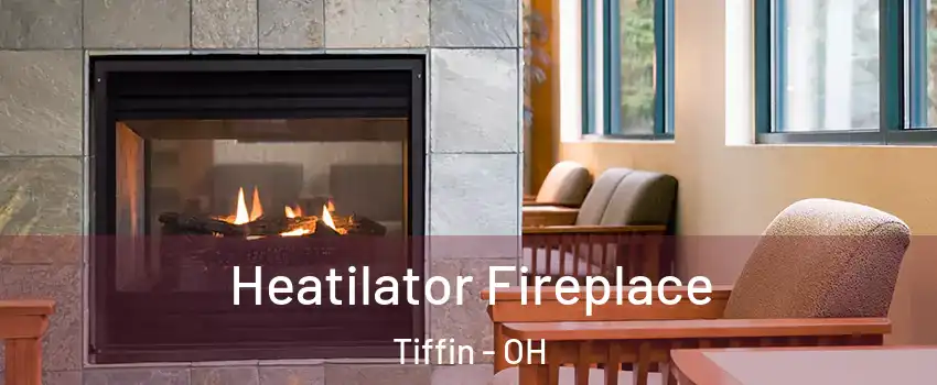  Heatilator Fireplace Tiffin - OH