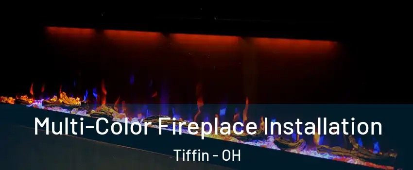  Multi-Color Fireplace Installation Tiffin - OH