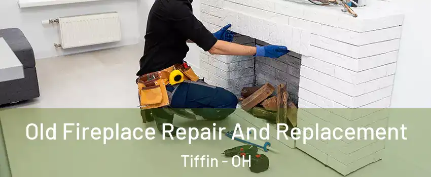  Old Fireplace Repair And Replacement Tiffin - OH