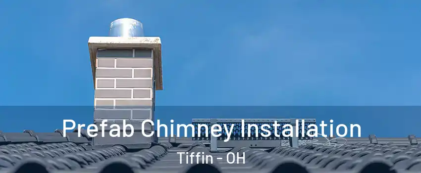  Prefab Chimney Installation Tiffin - OH