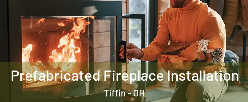  Prefabricated Fireplace Installation Tiffin - OH