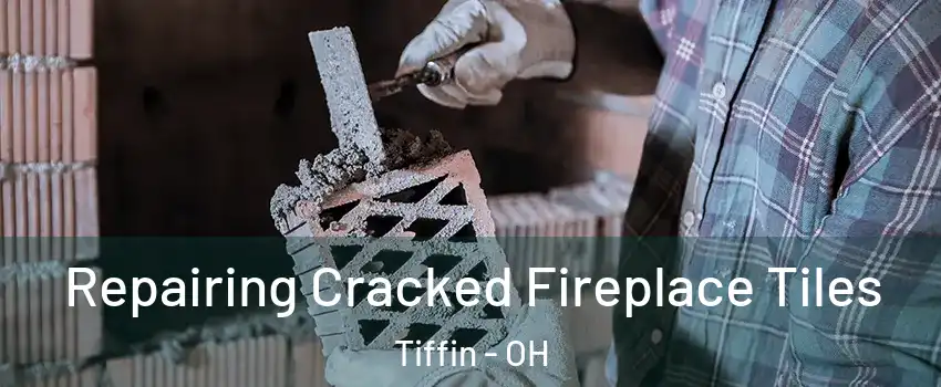  Repairing Cracked Fireplace Tiles Tiffin - OH