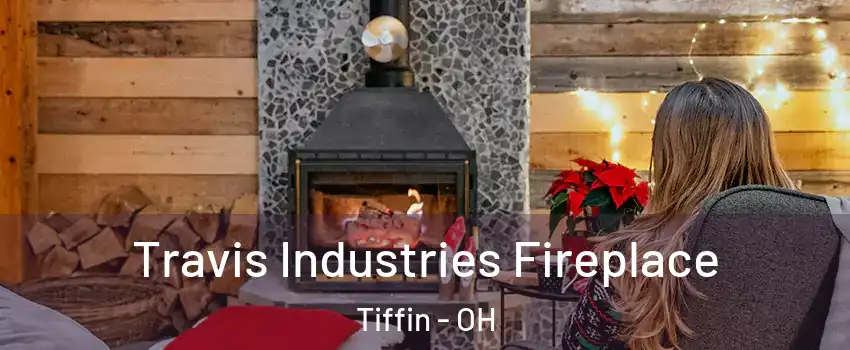  Travis Industries Fireplace Tiffin - OH